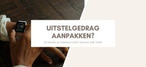 uitstelgedrag-aanpakken-tips